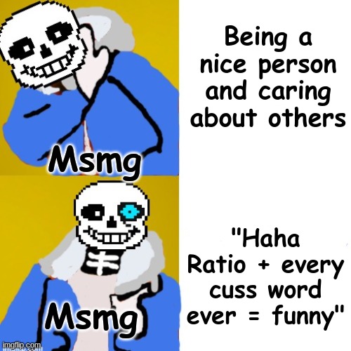 MS_Memer_Group in a nutshell | Being a nice person and caring about others; Msmg; "Haha Ratio + every cuss word ever = funny"; Msmg | image tagged in drake hotline bling sans edition drawn by tooflless | made w/ Imgflip meme maker