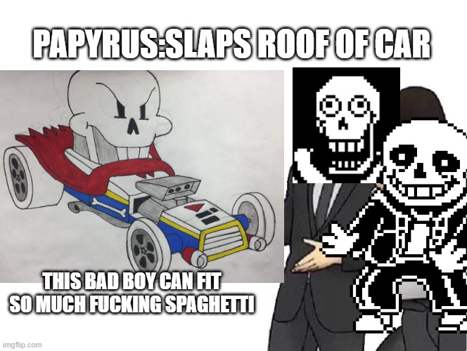 fun | PAPYRUS:SLAPS ROOF OF CAR; THIS BAD BOY CAN FIT SO MUCH FUCKING SPAGHETTI | image tagged in undertale | made w/ Imgflip meme maker