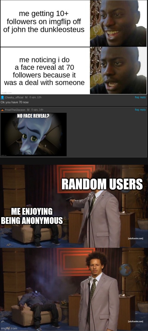 im doing it soon | RANDOM USERS; ME ENJOYING BEING ANONYMOUS | image tagged in memes,who killed hannibal | made w/ Imgflip meme maker