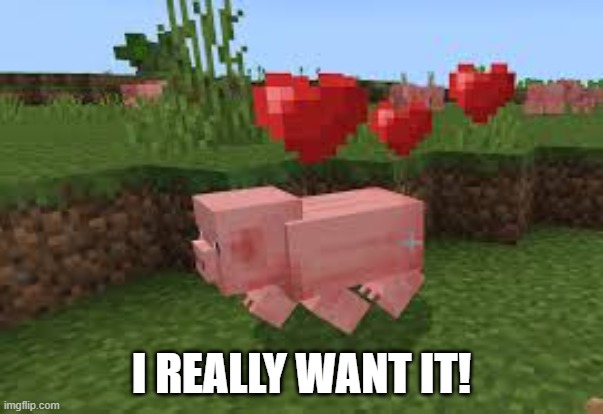Horny Pig | I REALLY WANT IT! | image tagged in horny pig | made w/ Imgflip meme maker