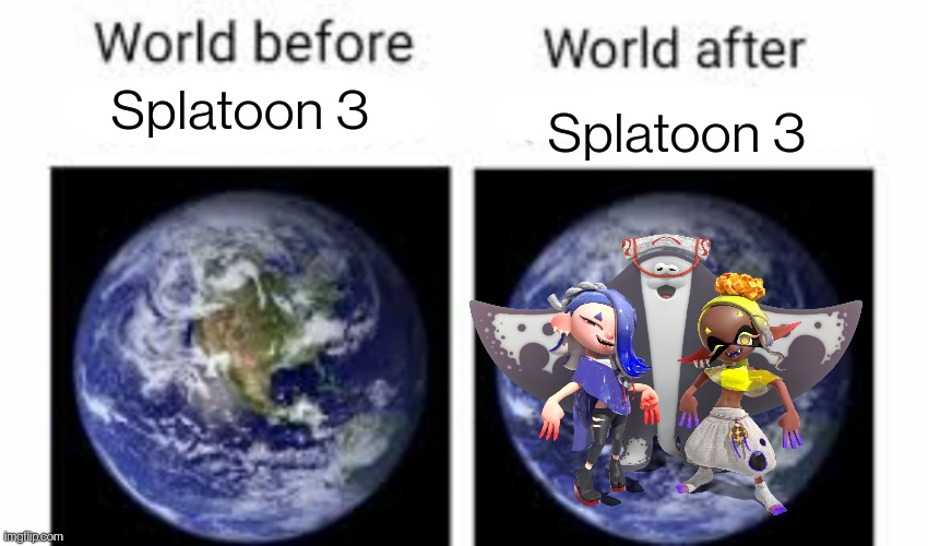 The world before (X) and after (X) | Splatoon 3; Splatoon 3 | image tagged in the world before x and after x | made w/ Imgflip meme maker