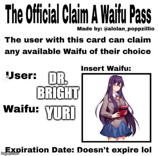 I put, "Dr. Bright" Because that's who I am on discord and steam | DR. BRIGHT; YURI | image tagged in official claim a waifu pass,scp,ddlc,memes | made w/ Imgflip meme maker