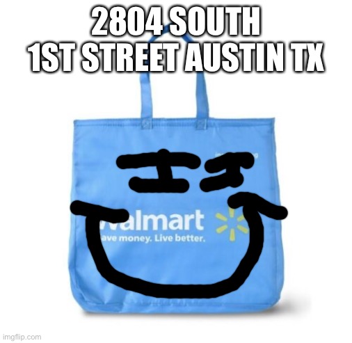 2804 SOUTH 1ST STREET AUSTIN TX | image tagged in walmart bag,trolling,oh wow are you actually reading these tags,stop reading the tags | made w/ Imgflip meme maker