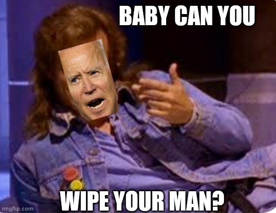 Biden | BABY CAN YOU; WIPE YOUR MAN? | image tagged in joe biden | made w/ Imgflip meme maker