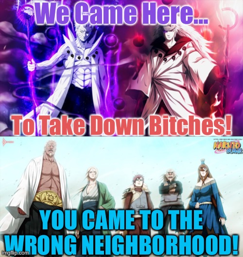 Obito And Madara Vs The Five Kage | We Came Here…; To Take Down Bitches! YOU CAME TO THE WRONG NEIGHBORHOOD! | image tagged in obito and madara,the five kage,you came to the wrong neighborhood,memes,fourth great ninja war,naruto shippuden | made w/ Imgflip meme maker