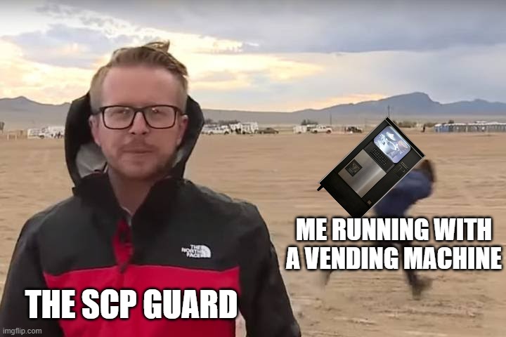 scp-294 meme |  ME RUNNING WITH A VENDING MACHINE; THE SCP GUARD | image tagged in area 51 naruto runner,scp,scp meme,scp-294 | made w/ Imgflip meme maker