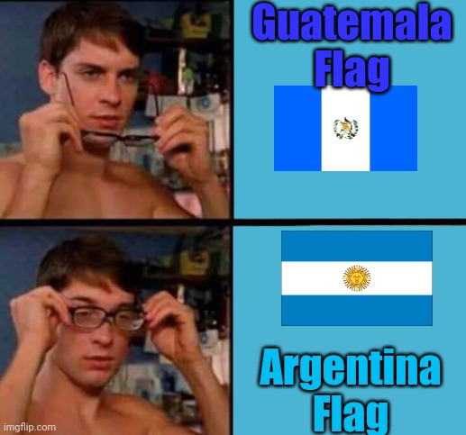 Argentina and Guatemala has the same colour | Guatemala Flag; Argentina Flag | image tagged in peter parker's glasses,argentina,guatemala,memes,funny | made w/ Imgflip meme maker