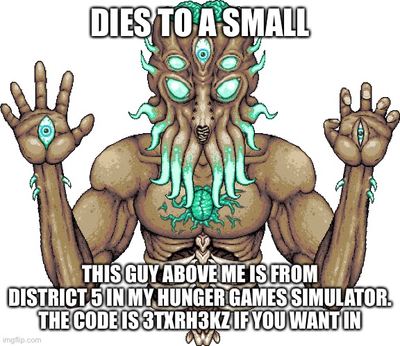 moon lord | DIES TO A SMALL THIS GUY ABOVE ME IS FROM DISTRICT 5 IN MY HUNGER GAMES SIMULATOR. THE CODE IS 3TXRH3KZ IF YOU WANT IN | image tagged in moon lord | made w/ Imgflip meme maker
