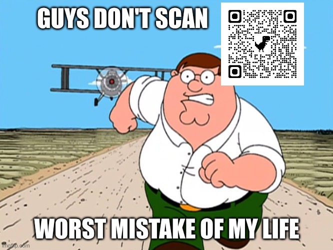 Peter Griffin running away | GUYS DON'T SCAN; WORST MISTAKE OF MY LIFE | image tagged in peter griffin running away | made w/ Imgflip meme maker