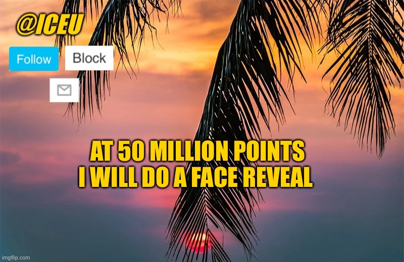 Like that’ll happen | AT 50 MILLION POINTS I WILL DO A FACE REVEAL | image tagged in iceu summer template 1 | made w/ Imgflip meme maker