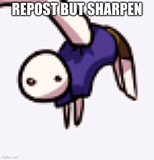 sharpness | REPOST BUT SHARPEN | made w/ Imgflip meme maker