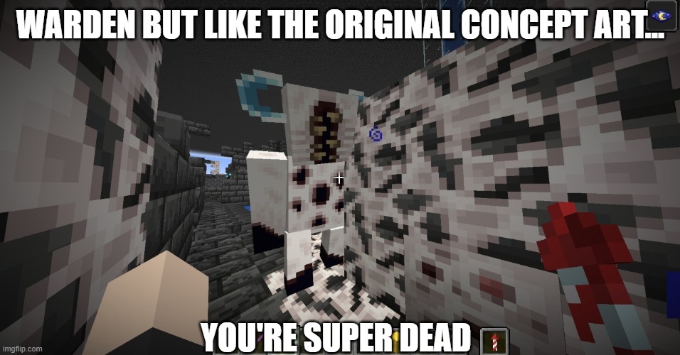 This is so terrifying!!! | WARDEN BUT LIKE THE ORIGINAL CONCEPT ART... YOU'RE SUPER DEAD | image tagged in memes,minecraft,creepy,scary,videogames,gaming | made w/ Imgflip meme maker