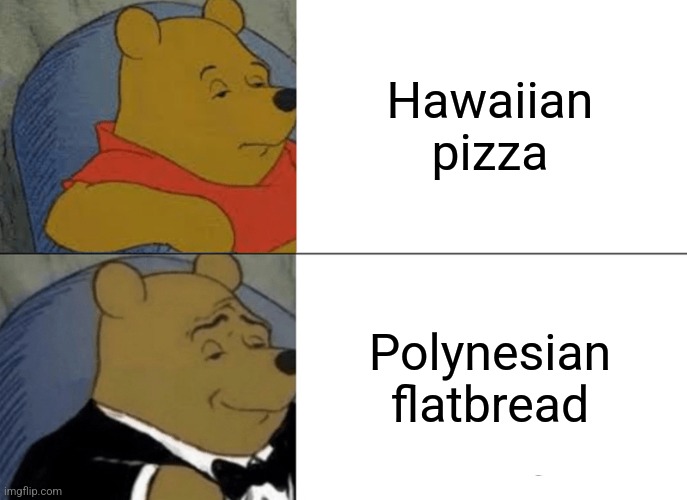 Tre classay | Hawaiian pizza; Polynesian flatbread | image tagged in memes,tuxedo winnie the pooh,funny,pizza | made w/ Imgflip meme maker