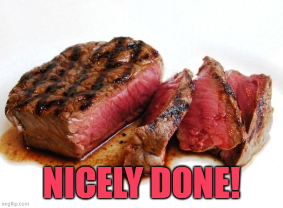 Rare Steak | NICELY DONE! | image tagged in rare steak | made w/ Imgflip meme maker