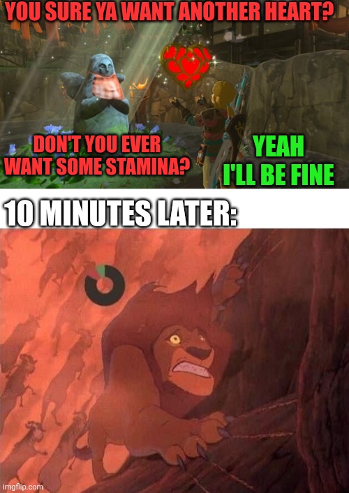 SHOULD HAVE GOTTEN STAMINA | YOU SURE YA WANT ANOTHER HEART? DON'T YOU EVER WANT SOME STAMINA? YEAH I'LL BE FINE; 10 MINUTES LATER: | image tagged in the legend of zelda breath of the wild,the legend of zelda,link,lion king | made w/ Imgflip meme maker