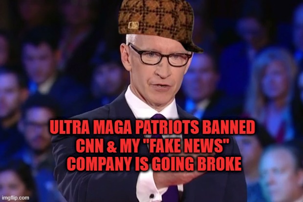 Ultra Maga Patriot's ban CNN | ULTRA MAGA PATRIOTS BANNED 
CNN & MY "FAKE NEWS" 
COMPANY IS GOING BROKE | image tagged in anderson cooper | made w/ Imgflip meme maker