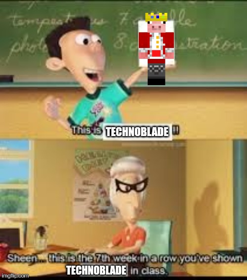 X… this is the 7th week in a row you showed Y in class. | TECHNOBLADE; TECHNOBLADE | image tagged in x this is the 7th week in a row you showed y in class | made w/ Imgflip meme maker
