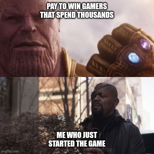 Pay to win moment | PAY TO WIN GAMERS THAT SPEND THOUSANDS; ME WHO JUST STARTED THE GAME | image tagged in thanos snaps,video games,mmorpg,overpowered,online gaming | made w/ Imgflip meme maker