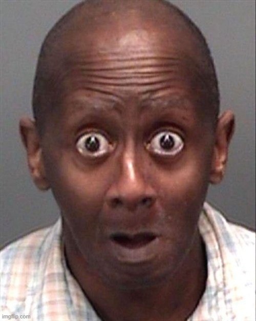 Surprised Black Man | image tagged in surprised black man | made w/ Imgflip meme maker