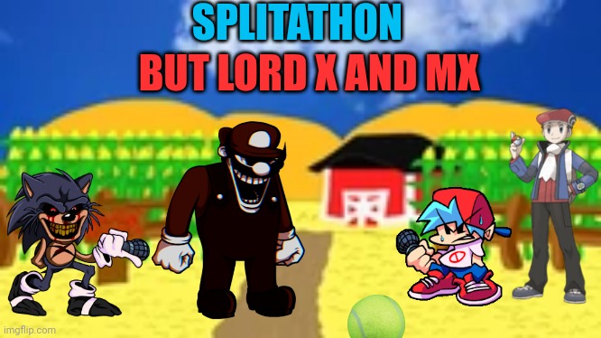 SPLITATHON | SPLITATHON; BUT LORD X AND MX | image tagged in mario,sonic,pokemon,pokemon memes,sonic exe,fnf | made w/ Imgflip meme maker