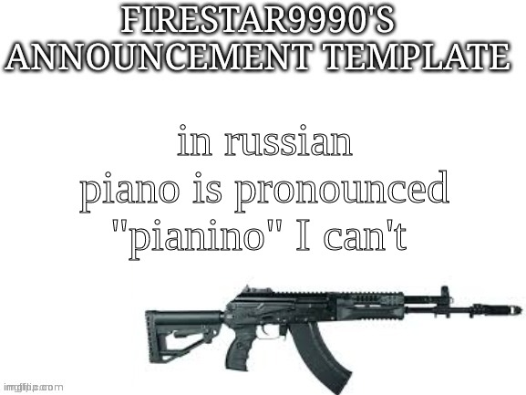 пианино technically | in russian piano is pronounced "pianino" I can't | image tagged in firestar9990 announcement template better | made w/ Imgflip meme maker