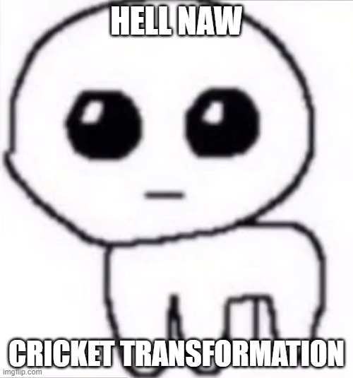 Four-legged Isaac | HELL NAW; CRICKET TRANSFORMATION | image tagged in four-legged isaac | made w/ Imgflip meme maker