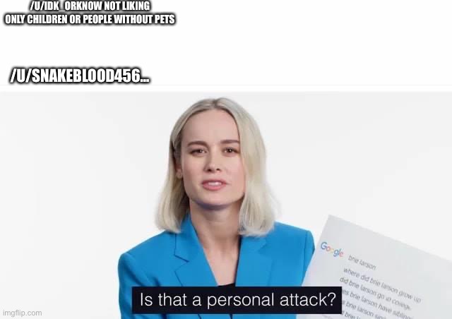 /U/IDK_ORKNOW NOT LIKING ONLY CHILDREN OR PEOPLE WITHOUT PETS; /U/SNAKEBLOOD456… | made w/ Imgflip meme maker