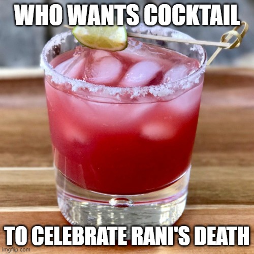 Cocktail | WHO WANTS COCKTAIL; TO CELEBRATE RANI'S DEATH | image tagged in cocktail | made w/ Imgflip meme maker
