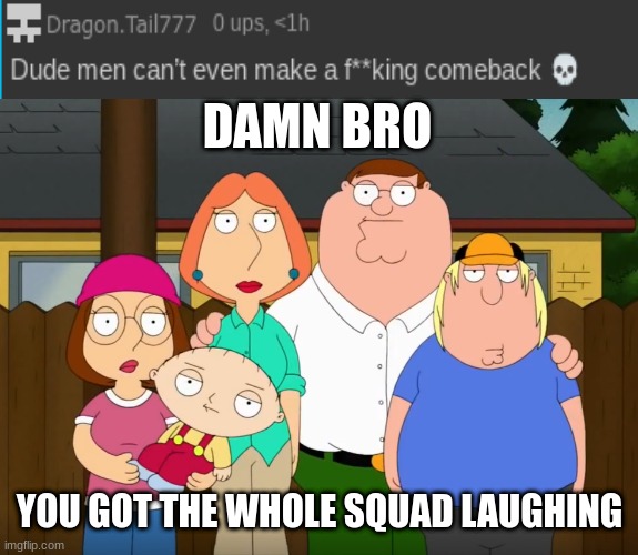 My face rn: /: | DAMN BRO; YOU GOT THE WHOLE SQUAD LAUGHING | made w/ Imgflip meme maker