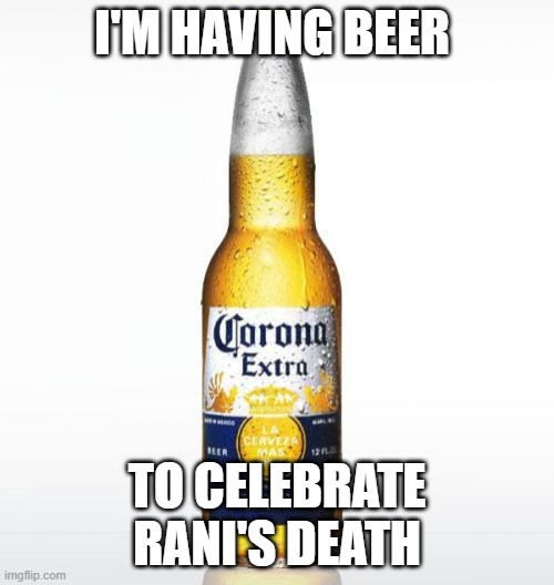 Corona Meme | I'M HAVING BEER; TO CELEBRATE RANI'S DEATH | image tagged in memes,corona | made w/ Imgflip meme maker