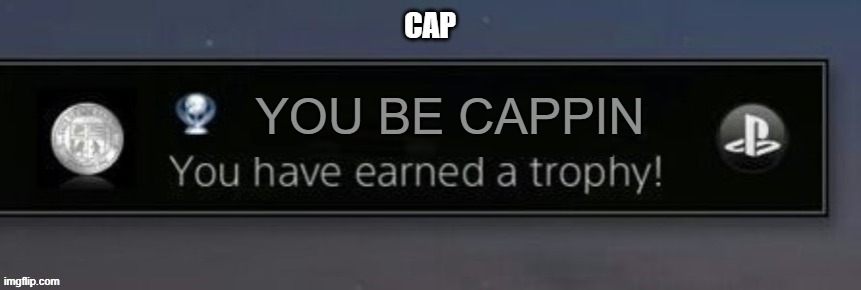 PlayStation trophy | CAP; YOU BE CAPPIN | image tagged in playstation trophy | made w/ Imgflip meme maker