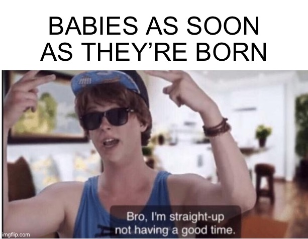 Crying, ACTIVATE! | BABIES AS SOON AS THEY’RE BORN | image tagged in babies,funny,true | made w/ Imgflip meme maker
