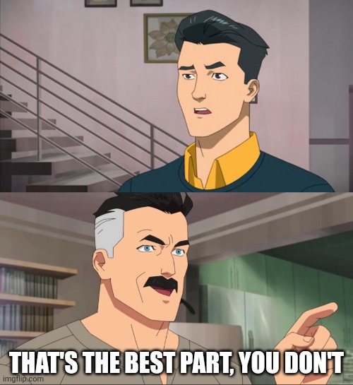 Thats the best part , you dont | THAT'S THE BEST PART, YOU DON'T | image tagged in thats the best part you dont | made w/ Imgflip meme maker