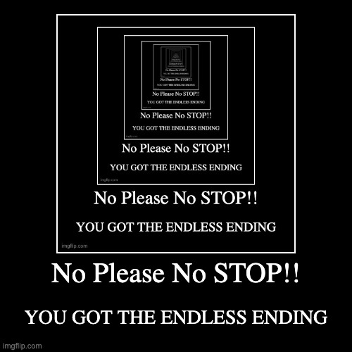 Endless Ending | image tagged in funny,demotivationals | made w/ Imgflip demotivational maker