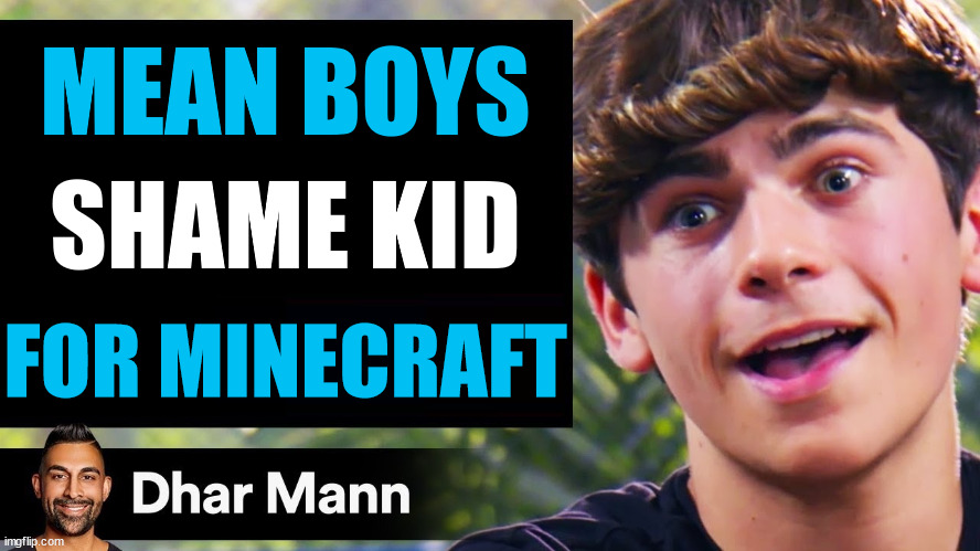 Dhar Mann thumbnail (You can also make your own!) | MEAN BOYS; SHAME KID; FOR MINECRAFT | image tagged in dhar mann,dhar mann thumbnails | made w/ Imgflip meme maker