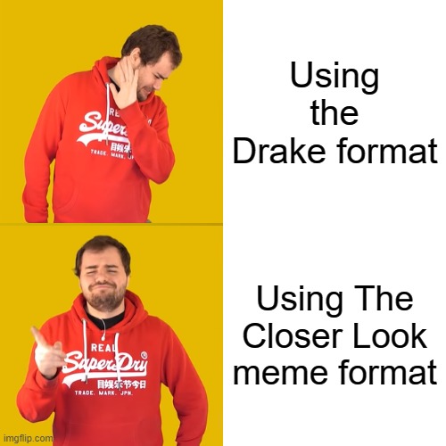 New version of the Drake format for you all | Using the Drake format; Using The Closer Look meme format | image tagged in memes,drake hotline bling | made w/ Imgflip meme maker