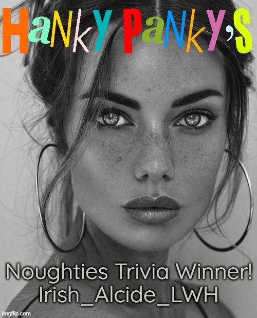 Noughties Trivia Winner!
Irish_Alcide_LWH | made w/ Imgflip meme maker