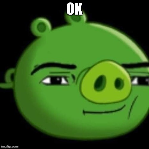 Bad Piggy | OK | image tagged in bad piggy | made w/ Imgflip meme maker