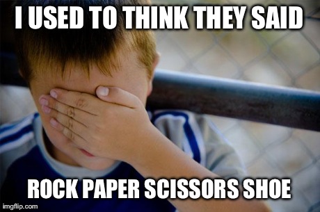 Confession Kid | I USED TO THINK THEY SAID ROCK PAPER SCISSORS SHOE | image tagged in memes,confession kid | made w/ Imgflip meme maker