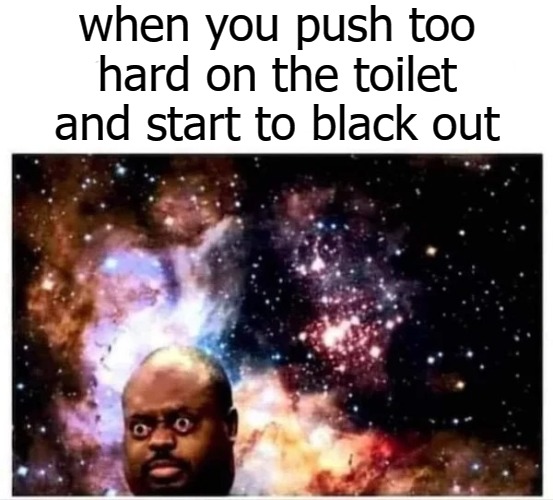 when you push too hard on the toilet and start to black out | image tagged in image tag | made w/ Imgflip meme maker