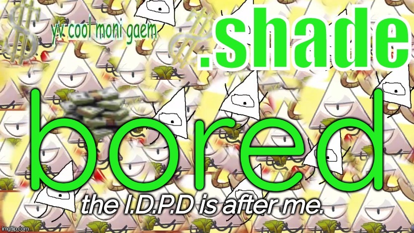 shade's Y.V. temp!!!!!!!!!!!!! | bored | image tagged in shade's y v temp | made w/ Imgflip meme maker