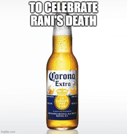 Corona | TO CELEBRATE RANI'S DEATH | image tagged in memes,corona | made w/ Imgflip meme maker
