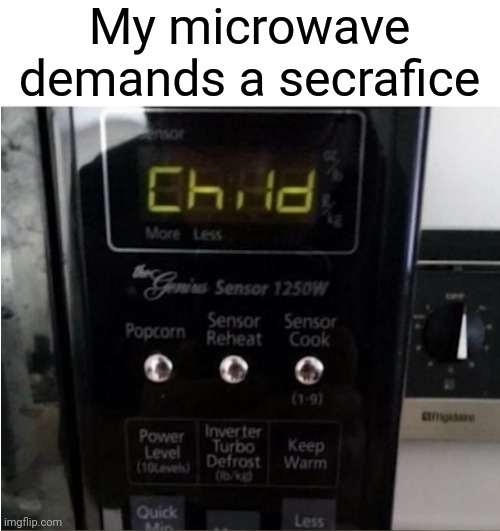 Gimme the child! |  My microwave demands a secrafice | image tagged in microwave child,sacrifice | made w/ Imgflip meme maker