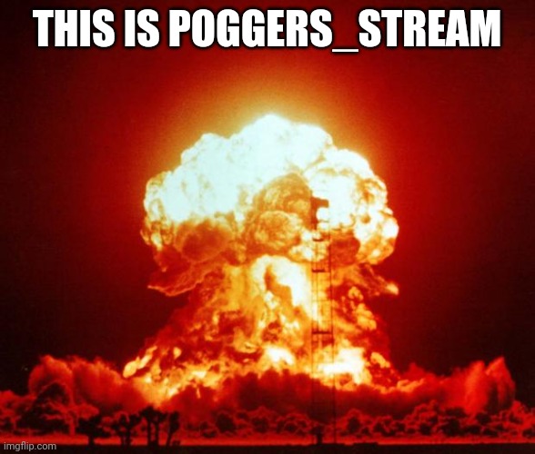 Nuke | THIS IS POGGERS_STREAM | image tagged in nuke | made w/ Imgflip meme maker