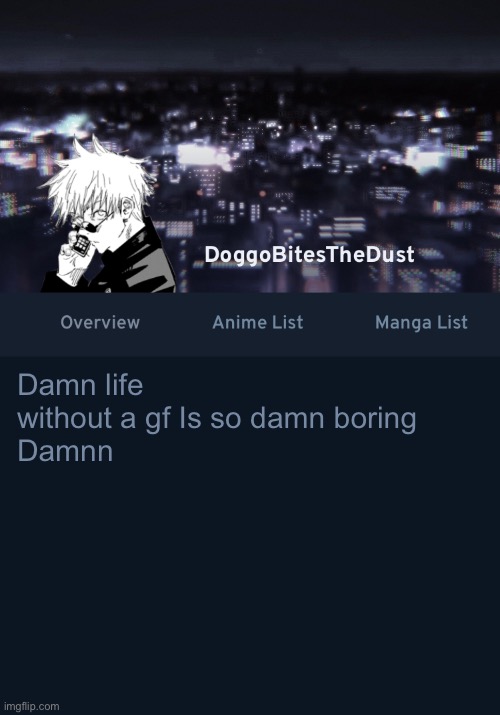 Doggos AniList temp ver.3 | Damn life without a gf Is so damn boring 
Damnn | image tagged in doggos anilist temp ver 3 | made w/ Imgflip meme maker
