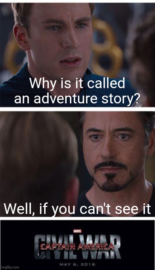 It's an adventure story for a movie or book | Why is it called an adventure story? Well, if you can't see it | image tagged in memes,marvel civil war 1 | made w/ Imgflip meme maker