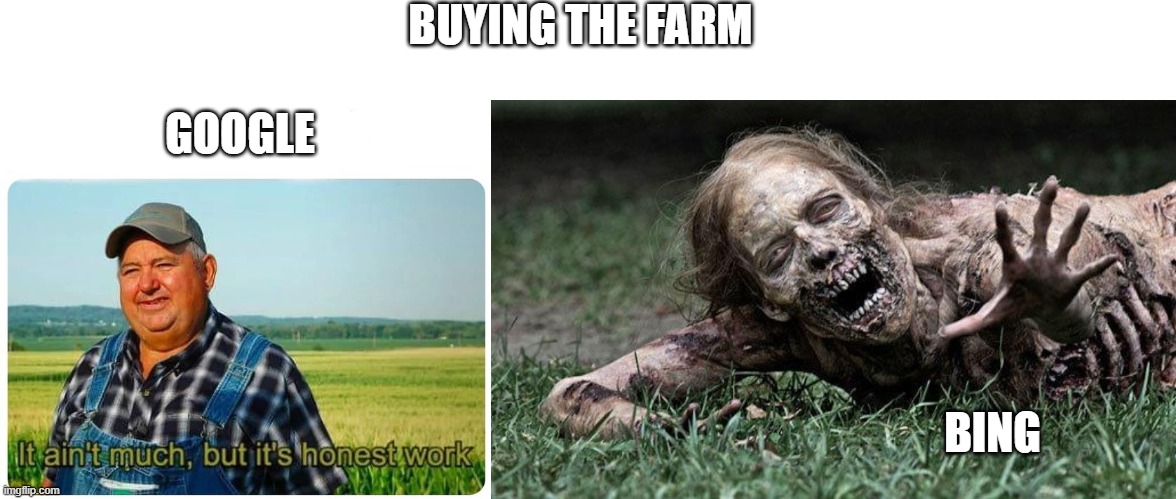 BUYING THE FARM; GOOGLE; BING | image tagged in honest work,walking dead zombie,yayaya | made w/ Imgflip meme maker