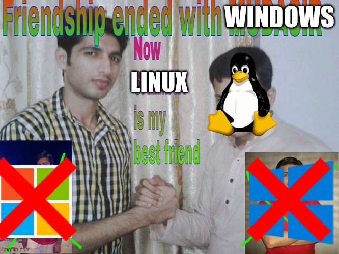 Linux > Windows |  WINDOWS; LINUX | image tagged in friendship ended,microsoft,windows,linux | made w/ Imgflip meme maker