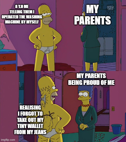 R.i.p my wallet | MY PARENTS; 8 Y.O ME TELLING THEM I OPERATED THE WASHING MACHINE BY MYSELF; MY PARENTS BEING PROUD OF ME; REALISING I FORGOT TO TAKE OUT MY TINY WALLET FROM MY JEANS | image tagged in homer simpson's back fat,my wallet,washing machine | made w/ Imgflip meme maker