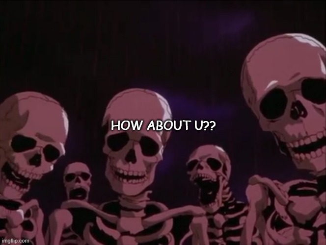 Skeleton Gang | HOW ABOUT U?? | image tagged in skeleton gang | made w/ Imgflip meme maker